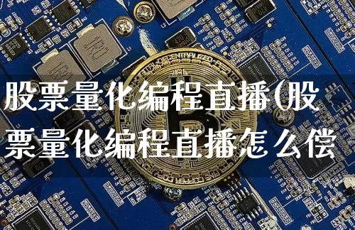 股票量化编程直播(股票量化编程直播怎么偿_https://www.erdeww.com_期货行情_第1张