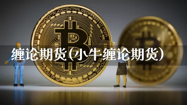缠论期货(小牛缠论期货)_https://www.erdeww.com_期货知识_第1张