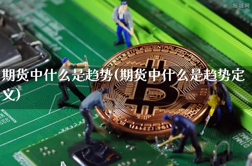 期货中什么是趋势(期货中什么是趋势定义)_https://www.erdeww.com_期货知识_第1张