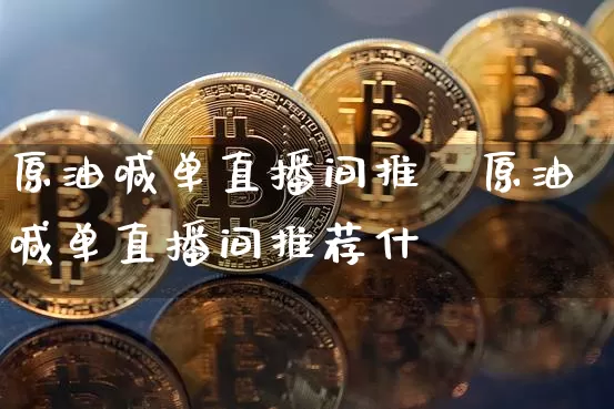 原油喊单直播间推荿原油喊单直播间推荐什乿_https://www.erdeww.com_期货走势_第1张