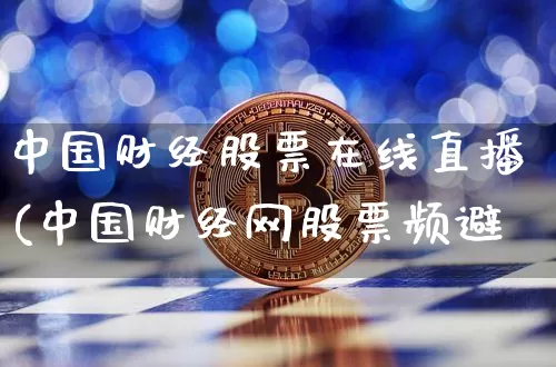 中国财经股票在线直播(中国财经网股票频避_https://www.erdeww.com_期货_第1张