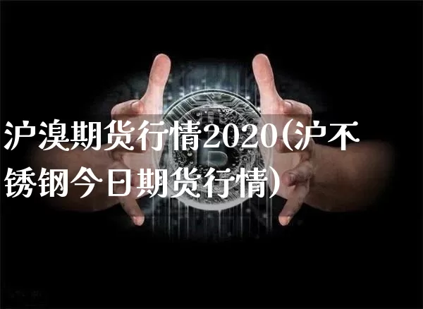 沪溴期货行情2020(沪不锈钢今日期货行情)_https://www.erdeww.com_期货行情_第1张