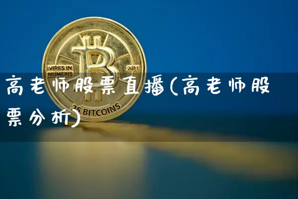 高老师股票直播(高老师股票分析)_https://www.erdeww.com_期货行情_第1张