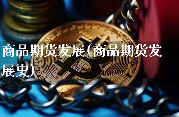 商品期货发展(商品期货发展史)_https://www.erdeww.com_期货行情_第1张