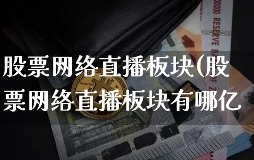 股票网络直播板块(股票网络直播板块有哪亿_https://www.erdeww.com_期货走势_第1张