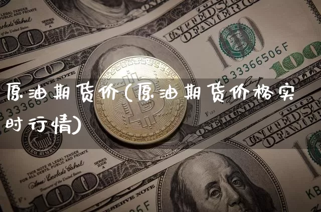 原油期货价(原油期货价格实时行情)_https://www.erdeww.com_期货走势_第1张