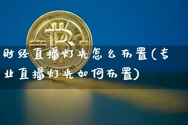 财经直播灯光怎么布置(专业直播灯光如何布置)_https://www.erdeww.com_期货知识_第1张