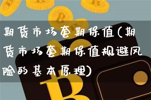 期货市场套期保值(期货市场套期保值规避风险的基本原理)_https://www.erdeww.com_期货资讯_第1张