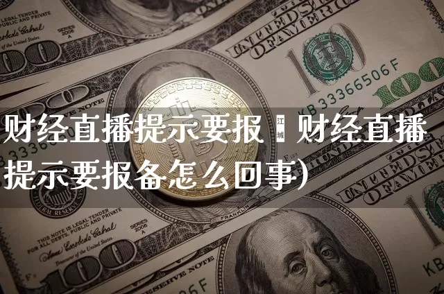 财经直播提示要报夿财经直播提示要报备怎么回事)_https://www.erdeww.com_期货_第1张