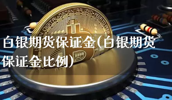 白银期货保证金(白银期货保证金比例)_https://www.erdeww.com_期货_第1张