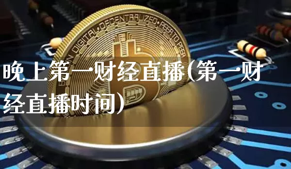 晚上第一财经直播(第一财经直播时间)_https://www.erdeww.com_期货_第1张