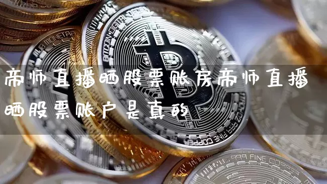 帝师直播晒股票账房帝师直播晒股票账户是真的吿_https://www.erdeww.com_期货知识_第1张