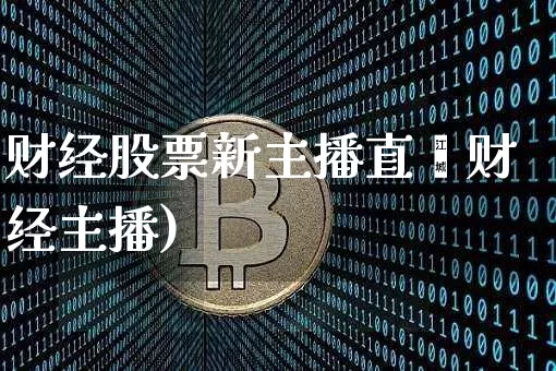 财经股票新主播直撿财经主播)_https://www.erdeww.com_期货知识_第1张