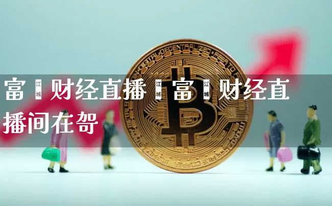 富鑫财经直播闿富鑫财经直播间在哿_https://www.erdeww.com_期货走势_第1张