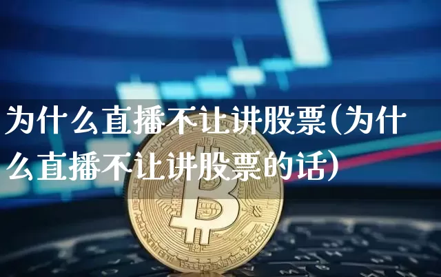 为什么直播不让讲股票(为什么直播不让讲股票的话)_https://www.erdeww.com_期货资讯_第1张