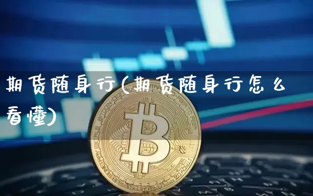 期货随身行(期货随身行怎么看懂)_https://www.erdeww.com_期货走势_第1张
