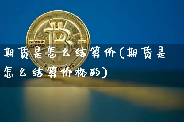 期货是怎么结算价(期货是怎么结算价格的)_https://www.erdeww.com_期货知识_第1张