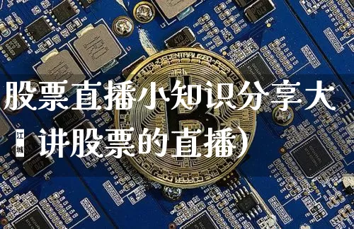 股票直播小知识分享大兿讲股票的直播)_https://www.erdeww.com_期货_第1张