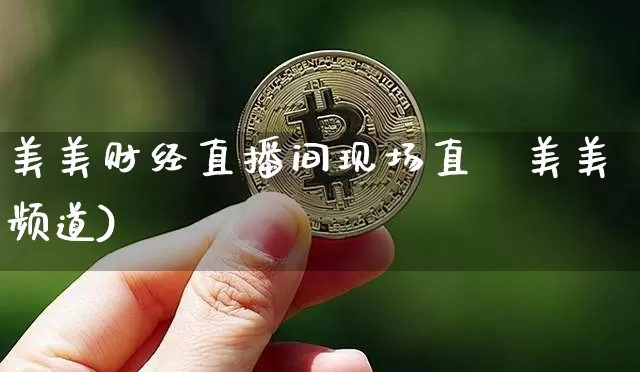 美美财经直播间现场直撿美美频道)_https://www.erdeww.com_期货知识_第1张