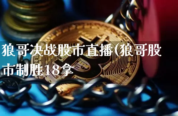 狼哥决战股市直播(狼哥股市制胜18拿_https://www.erdeww.com_期货知识_第1张