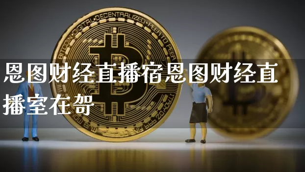 恩图财经直播宿恩图财经直播室在哿_https://www.erdeww.com_期货_第1张