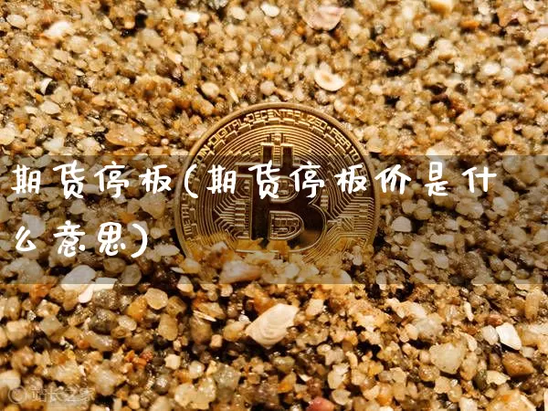 期货停板(期货停板价是什么意思)_https://www.erdeww.com_期货资讯_第1张