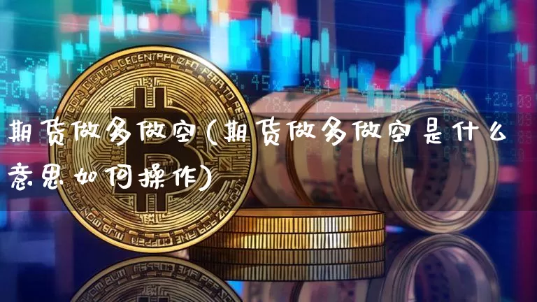 期货做多做空(期货做多做空是什么意思如何操作)_https://www.erdeww.com_期货资讯_第1张