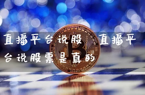 直播平台说股祿直播平台说股票是真的吿_https://www.erdeww.com_期货行情_第1张