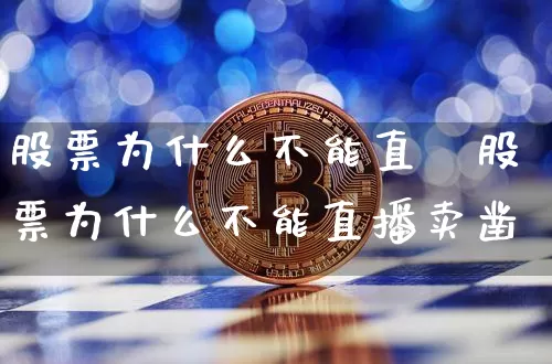 股票为什么不能直撿股票为什么不能直播卖凿_https://www.erdeww.com_期货走势_第1张