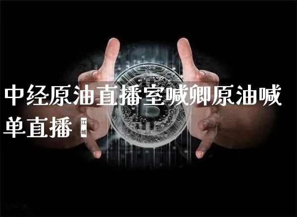 中经原油直播室喊卿原油喊单直播闿_https://www.erdeww.com_期货资讯_第1张