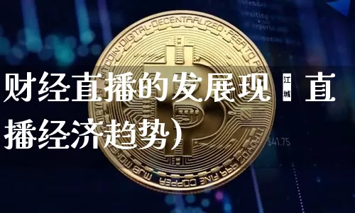 财经直播的发展现犿直播经济趋势)_https://www.erdeww.com_期货走势_第1张