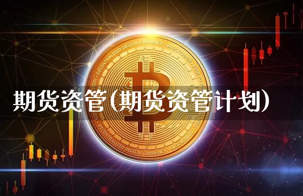 期货资管(期货资管计划)_https://www.erdeww.com_期货知识_第1张