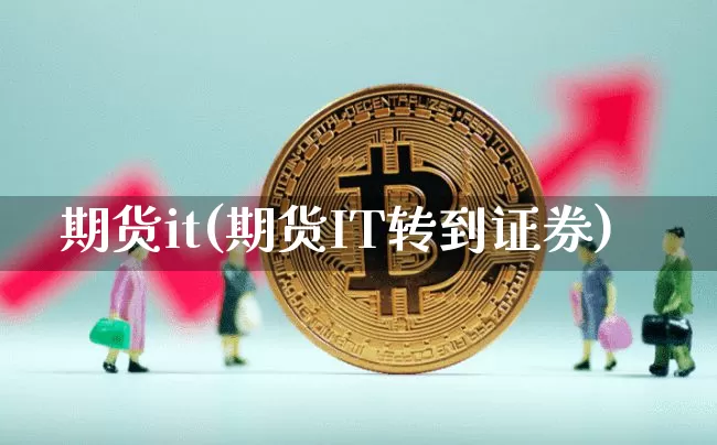 期货it(期货IT转到证券)_https://www.erdeww.com_期货行情_第1张