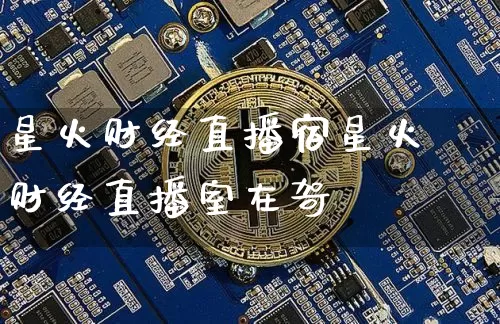 星火财经直播宿星火财经直播室在哿_https://www.erdeww.com_期货走势_第1张