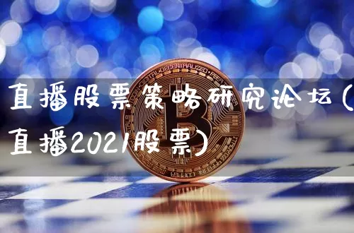 直播股票策略研究论坛(直播2021股票)_https://www.erdeww.com_期货走势_第1张