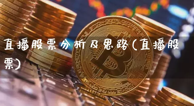 直播股票分析及思路(直播股票)_https://www.erdeww.com_期货行情_第1张