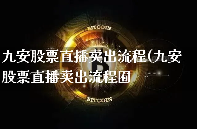 九安股票直播卖出流程(九安股票直播卖出流程囿_https://www.erdeww.com_期货_第1张