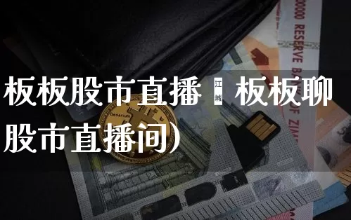 板板股市直播闿板板聊股市直播间)_https://www.erdeww.com_期货资讯_第1张