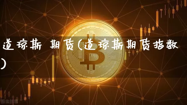 道琼斯 期货(道琼斯期货指数)_https://www.erdeww.com_期货知识_第1张