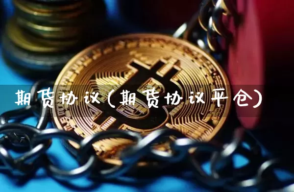 期货协议(期货协议平仓)_https://www.erdeww.com_期货资讯_第1张