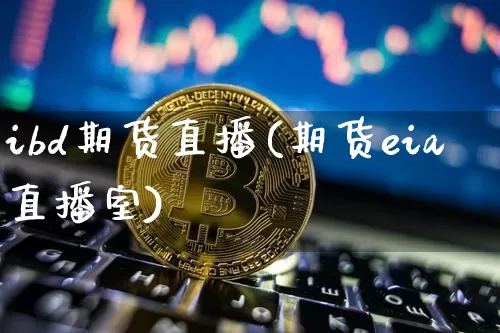 ibd期货直播(期货eia直播室)_https://www.erdeww.com_期货_第1张