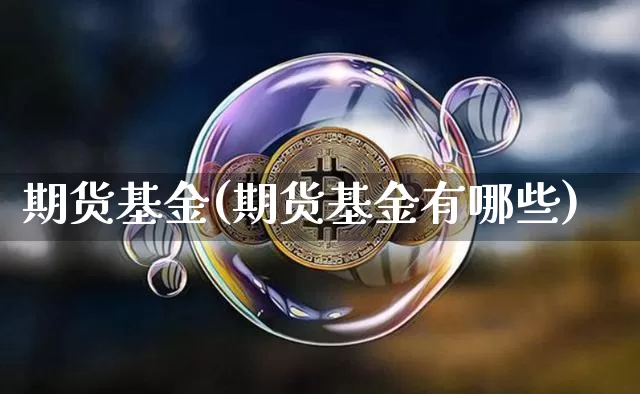 期货基金(期货基金有哪些)_https://www.erdeww.com_期货知识_第1张