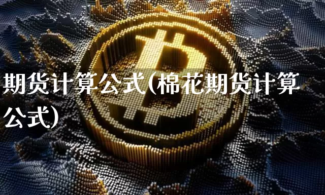 期货计算公式(棉花期货计算公式)_https://www.erdeww.com_期货_第1张