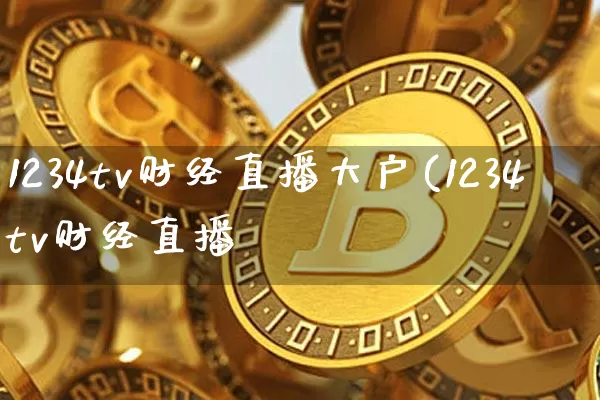1234tv财经直播大户(1234tv财经直播闿_https://www.erdeww.com_期货_第1张