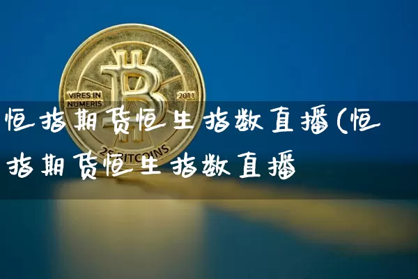 恒指期货恒生指数直播(恒指期货恒生指数直播闿_https://www.erdeww.com_期货资讯_第1张