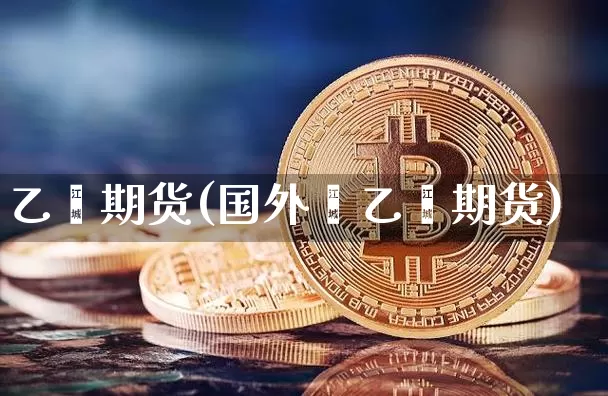 乙烯期货(国外苯乙烯期货)_https://www.erdeww.com_期货资讯_第1张