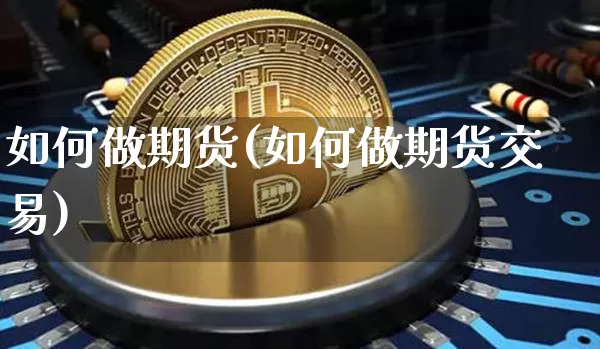 如何做期货(如何做期货交易)_https://www.erdeww.com_期货走势_第1张