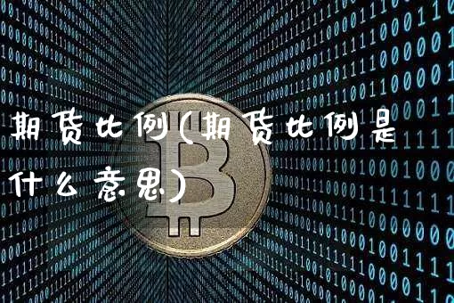 期货比例(期货比例是什么意思)_https://www.erdeww.com_期货_第1张