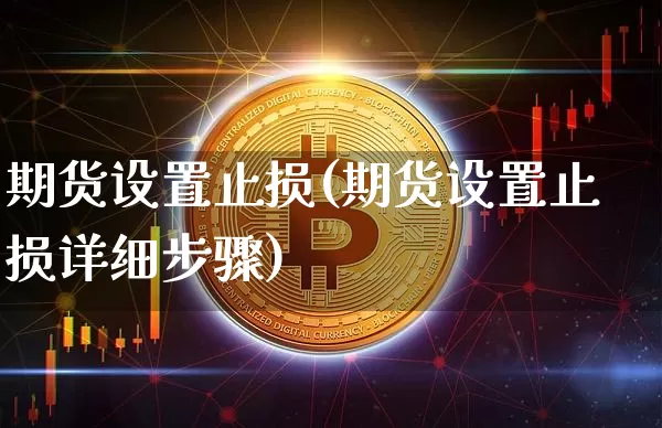 期货设置止损(期货设置止损详细步骤)_https://www.erdeww.com_期货知识_第1张