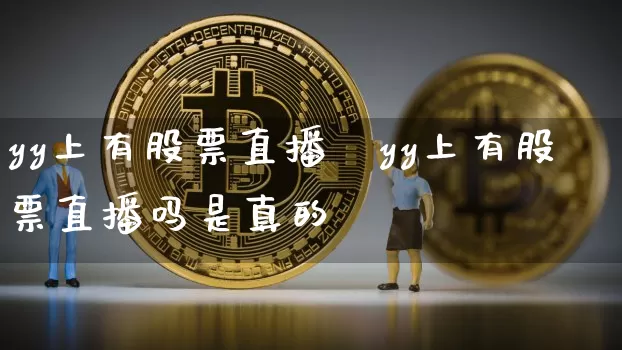yy上有股票直播吿yy上有股票直播吗是真的吿_https://www.erdeww.com_期货行情_第1张